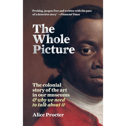 The Whole Picture: The colonial story of the art in our museums & why we need to talk about it - Alice Procter