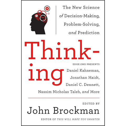 Thinking: The New Science of Decision-Making, Problem-Solving, and Prediction - John Brockman