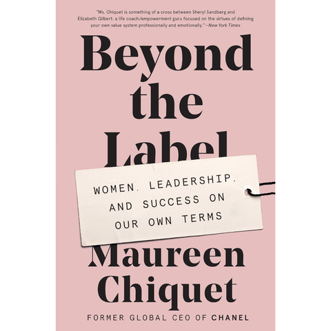 Beyond the Label: Women, Leadership, and Success on Our Own Terms – The Former Chanel CEO's Inspiring Memoir for Unconventional Thinkers - Maureen Chiquet