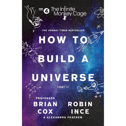 The Infinite Monkey Cage: How to Build a Universe - Brian Cox, Robin Ince, Alexandra Feachem