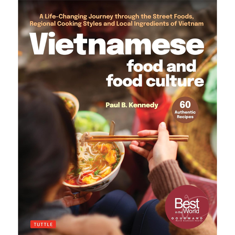 Vietnamese Food and Food Culture: A Life-Changing Journey through the Street Foods, Regional Cooking Styles and Local Ingredients of Vietnam - Paul B Kennedy