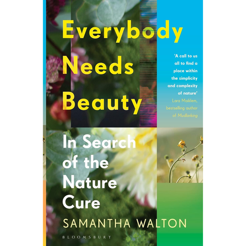 Everybody Needs Beauty: In Search of the Nature Cure - Samantha Walton