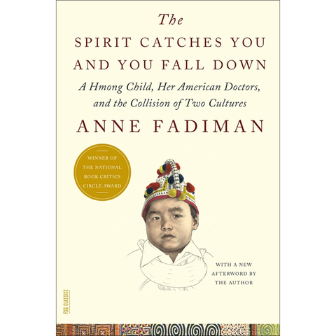The Spirit Catches You and You Fall Down: A Hmong Child, Her American Doctors, and the Collision of Two Cultures - Anne Fadiman