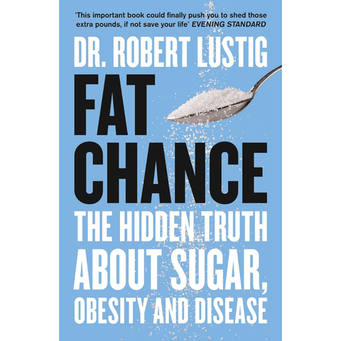 Fat Chance: The Hidden Truth About Sugar, Obesity and Disease - Robert H. Lustig