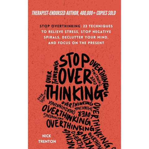 Stop Overthinking: 23 Techniques to Relieve Stress, Stop Negative Spirals, Declutter Your Mind, and Focus on the Present - Nick Trenton