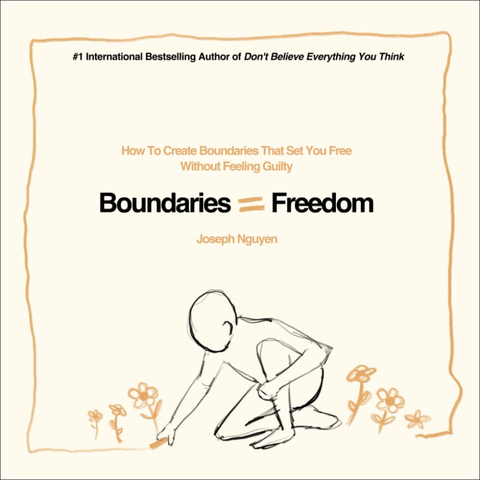 Boundaries = Freedom: How To Create Boundaries That Set You Free Without Feeling Guilty - Joseph Nguyen