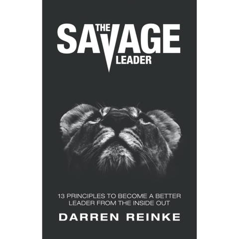 The Savage Leader: 13 Principles to Become a Better Leader from the Inside Out - Darren Douglas Reinke