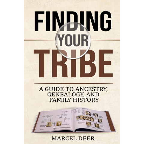 Finding Your Tribe: A Guide to Ancestry, Genealogy, and Family History - Marcel Deer