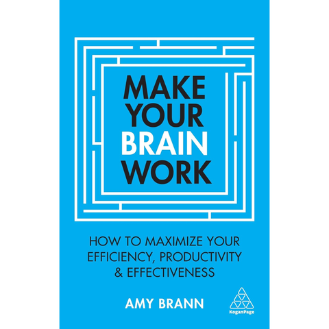 Make Your Brain Work: How to Maximize Your Efficiency, Productivity and Effectiveness - Amy Brann