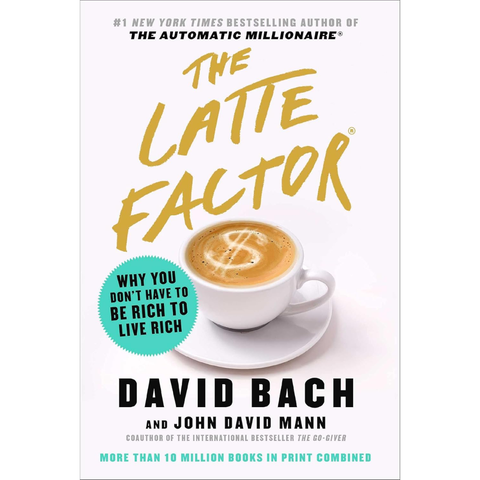 The Latte Factor: Why You Don't Have to Be Rich to Live Rich - David Bach, John David Mann
