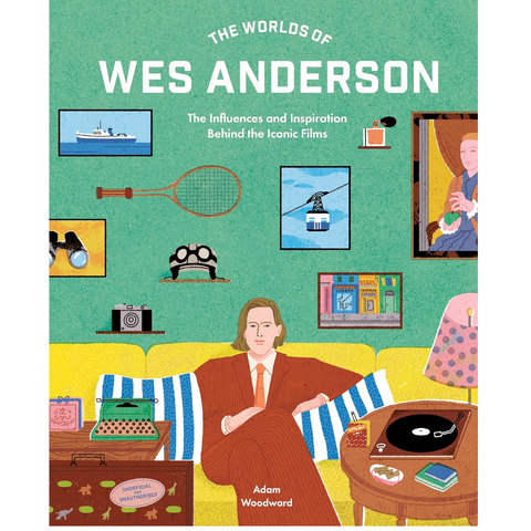 The Worlds of Wes Anderson: The Influences and Inspiration Behind the Iconic Films - Adam Woodward