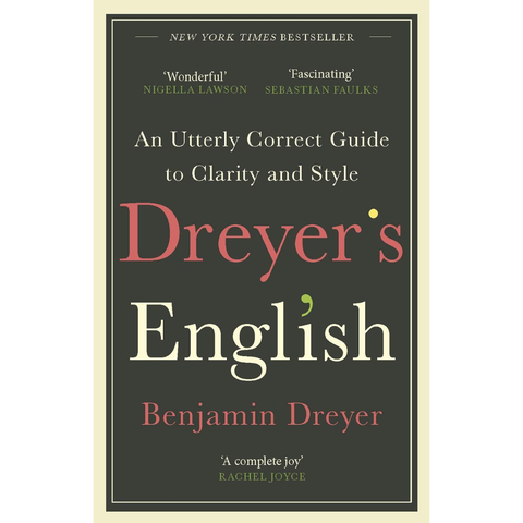Dreyers English: An Utterly Correct Guide to Clarity and Style - Benjamin Dreyer