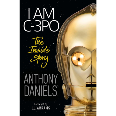 I Am C-3PO: The Inside Story - Anthony Daniels