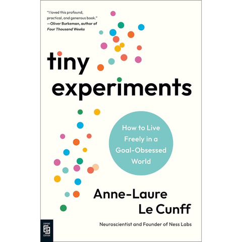 Tiny Experiments: How to Live Freely in a Goal-Obsessed World - Anne-Laure Le Cunff