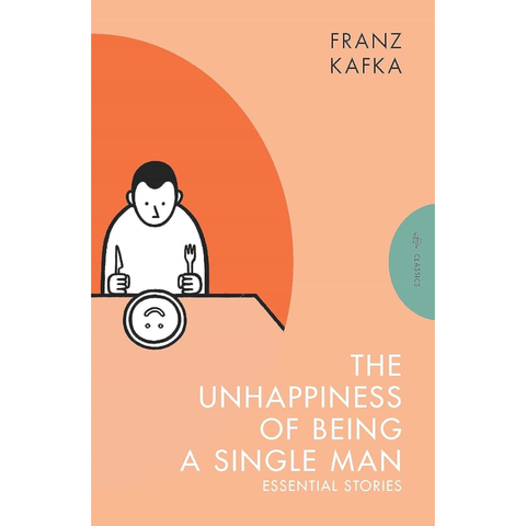 The Unhappiness of Being a Single Man: Essential Stories - Franz Kafka