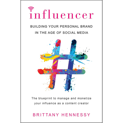 Influencer: Building Your Personal Brand in the Age of Social Media - Brittany Hennessy