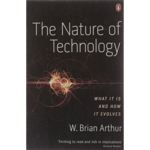 The Nature of Technology: What It Is and How It Evolves - W. Brian Arthur
