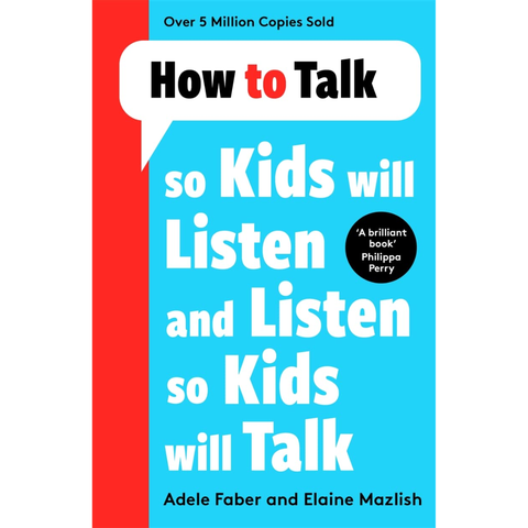 How to Talk so Kids Will Listen and Listen so Kids Will Talk - Adele Faber
