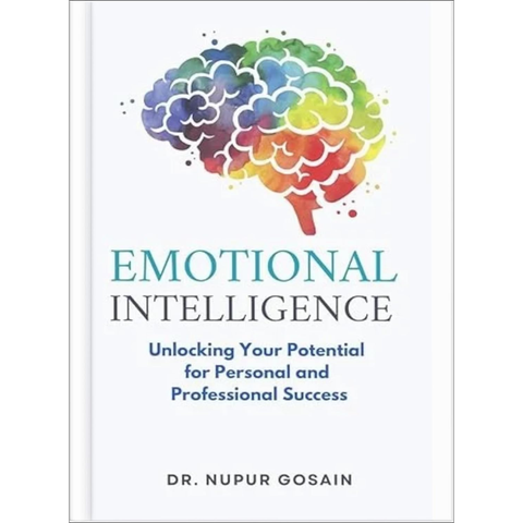 Emotional Intelligence: Unlocking Your Potential For Personal and Professional Success - N. Gosain