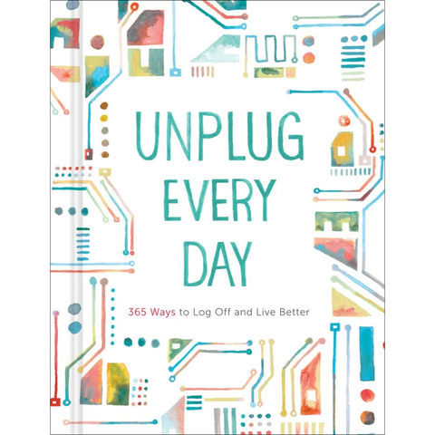 Unplug Every Day: 365 Ways to Log Off and Live Better - Chronicle Books