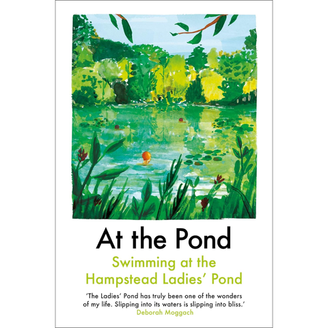 At the Pond: Swimming at the Hampstead Ladies' Pond - Margaret Drabble, Esther Freud, Sophie Mackintosh