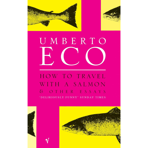 How to Travel with a Salmon and Other Essays - Umberto Eco