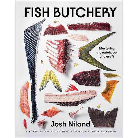 Fish Butchery: Mastering The Catch, Cut, And Craft - Josh Niland