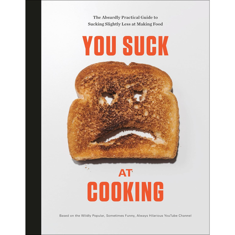 You Suck at Cooking: The Absurdly Practical Guide to Sucking Slightly Less at Making Food - You Suck at Cooking