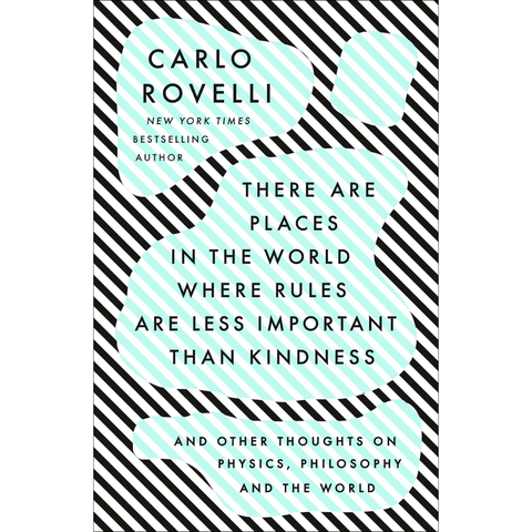 There Are Places in the World Where Rules Are Less Important Than Kindness: And Other Thoughts on Physics, Philosophy and the World - bargain - Carlo Rovelli
