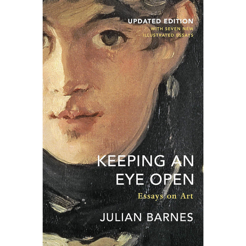 Keeping an Eye Open: Essays on Art - Julian Barnes