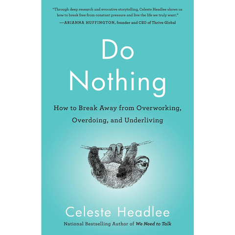 Do Nothing: How to Break Away from Overworking, Overdoing, and Underliving - Celeste Headlee