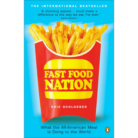 Fast Food Nation: What the All-American Meal Is Doing to the World - Eric Schlosser