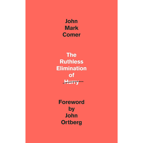 The Ruthless Elimination of Hurry: How to Stay Emotionally Healthy and Spiritually Alive in the Chaos of the Modern World - John Mark Comer