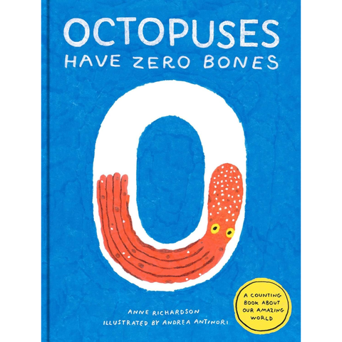 Octopuses Have Zero Bones: A Counting Book About Our Amazing World - Anne Richardson