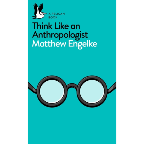 Think Like an Anthropologist - Matthew Engelke