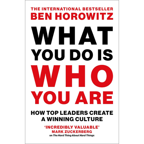 What You Do Is Who You Are: How Top Leaders Create a Winning Culture - Ben Horowitz