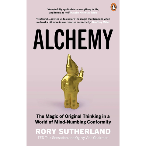 Alchemy: The Magic of Original Thinking in a World of Mind-Numbing Conformity - Rory Sutherland