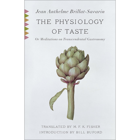 The Physiology of Taste: Or Meditations on Transcendental Gastronomy with Recipes - Jean Anthelme Brillat-Savarin, M.F.K. Fisher, Bill Buford