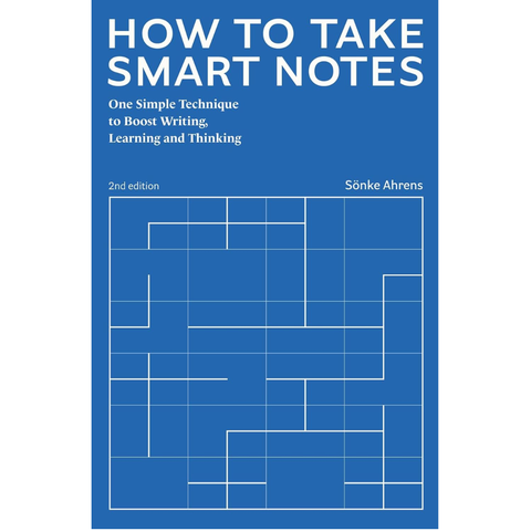 How to Take Smart Notes: One Simple Technique to Boost Writing, Learning and Thinking - Sönke Ahrens