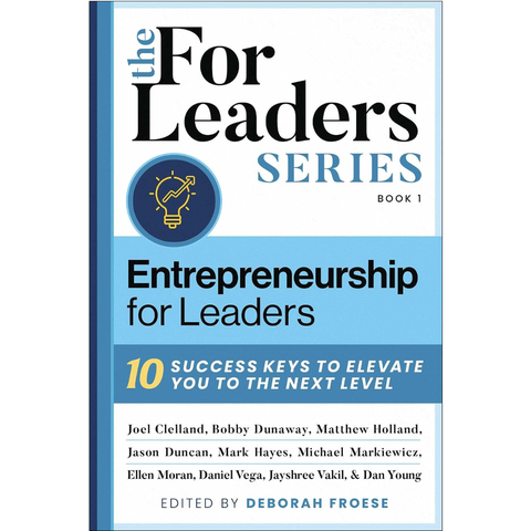 Entrepreneurship For Leaders: 10 Success Keys To Elevate You To The Next Level - Deborah Froese