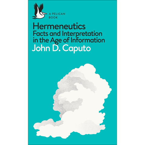 Hermeneutics: Facts and Interpretation in the Age of Information - John D. Caputo