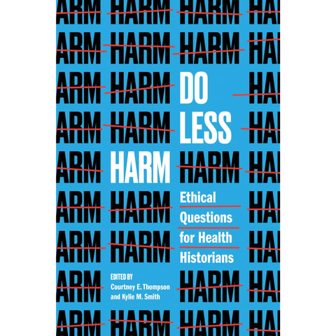 Do Less Harm: Ethical Questions for Health Historians - Courtney E. Thompson