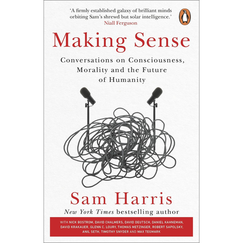 Making Sense: Conversations on Consciousness, Morality and the Future of Humanity - Sam Harris
