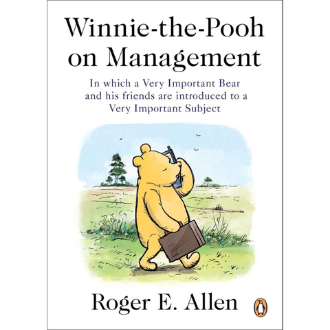 Winnie-the-Pooh on Management: In which a Very Important Bear and his friends are introduced to a Very Important Subject - Roger E. Allen
