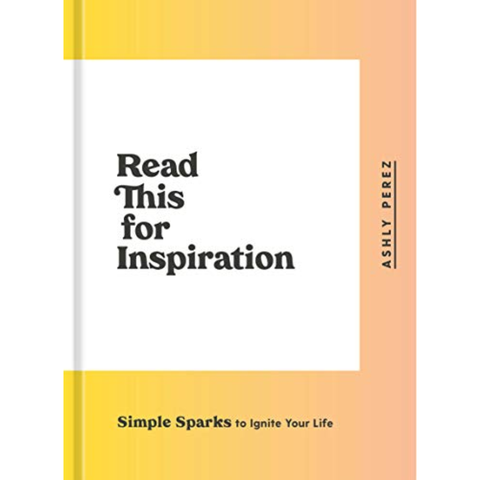 Read This for Inspiration: Simple Sparks to Ignite Your Life - Ashly Perez