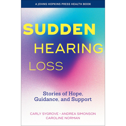 Sudden Hearing Loss: Stories of Hope, Guidance, and Support - Carly Sygrove, Andrea Simonson, Caroline Norman