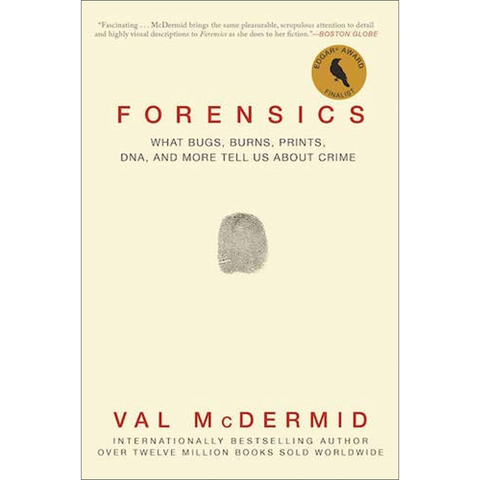 Forensics: What Bugs, Burns, Prints, DNA, and More Tell Us About Crime - Val McDermid