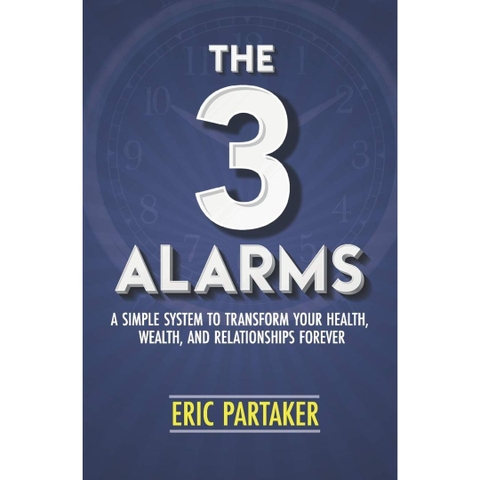The 3 Alarms: A Simple System to Transform Your Health, Wealth, and Relationships Forever - Eric Partaker