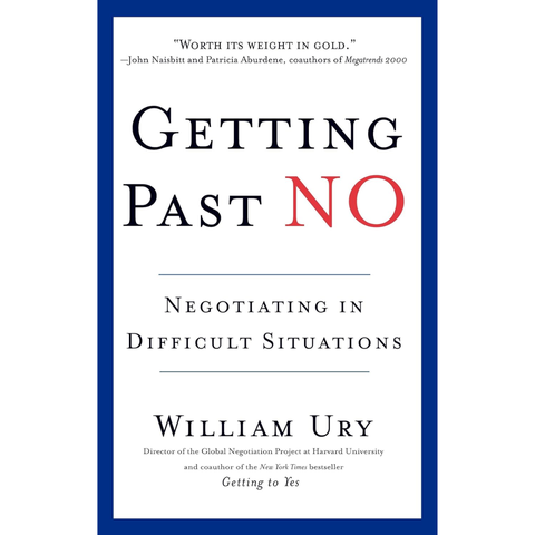 Getting Past No: Negotiating in Difficult Situations - William Ury