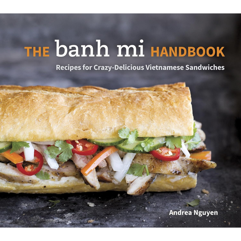 The Banh Mi Handbook: Recipes for Crazy-Delicious Vietnamese Sandwiches - Andrea Nguyen